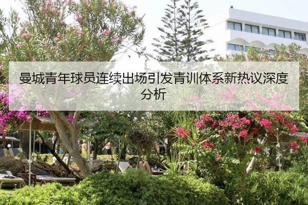 曼城青年球员连续出场引发青训体系新热议深度分析
